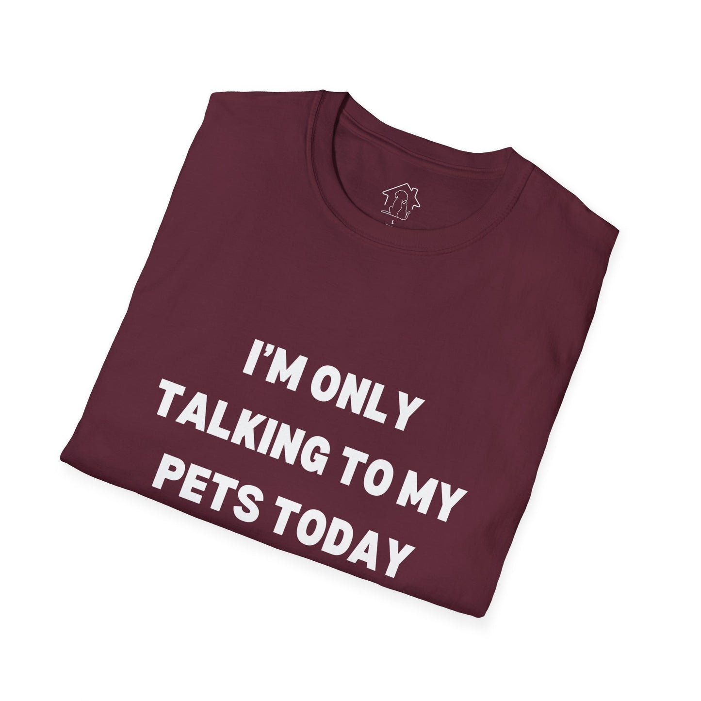 Pet Lover's Unisex T-Shirt - "I'm Only Talking to My Pets Today" - Comfortable & Fun Apparel for Pet Owners