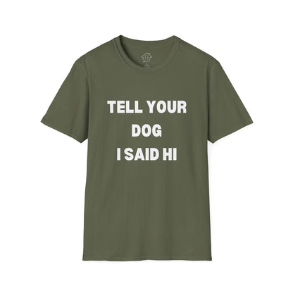 Tell Your Dog I Said Hi Unisex Softstyle T-Shirt for Dog Lovers
