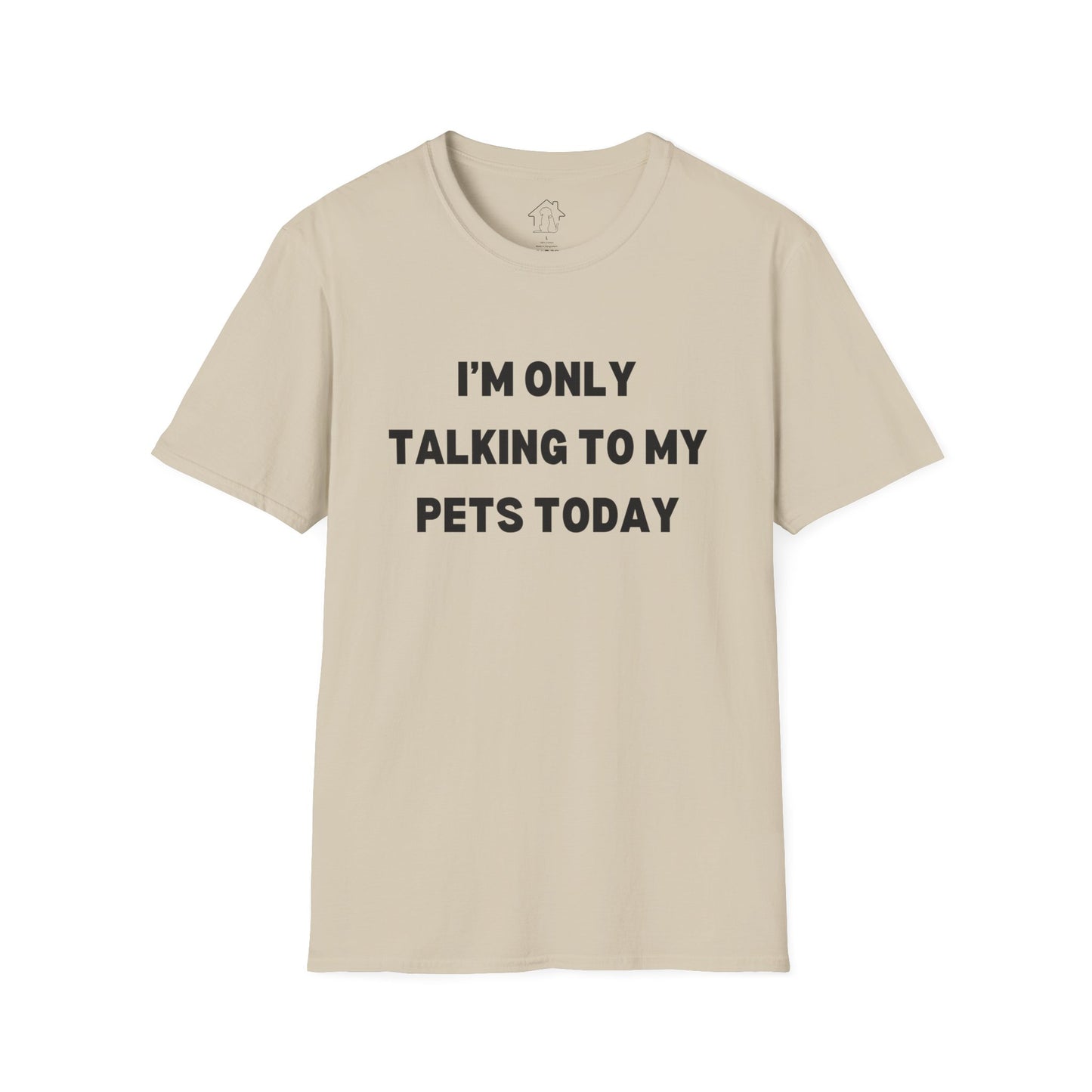 Funny Pet Lover T-Shirt - "I'm Only Talking to My Pets Today" - Unisex Softstyle Tee