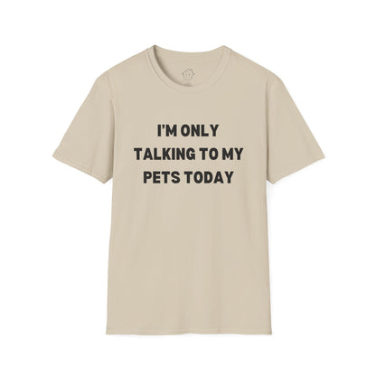 Funny Pet Lover T-Shirt - "I'm Only Talking to My Pets Today" - Unisex Softstyle Tee