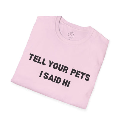 Funny Pet Lover T-Shirt - Tell Your Pets I Said Hi