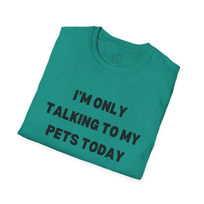 Funny Pet Lover T-Shirt - "I'm Only Talking to My Pets Today" - Unisex Softstyle Tee