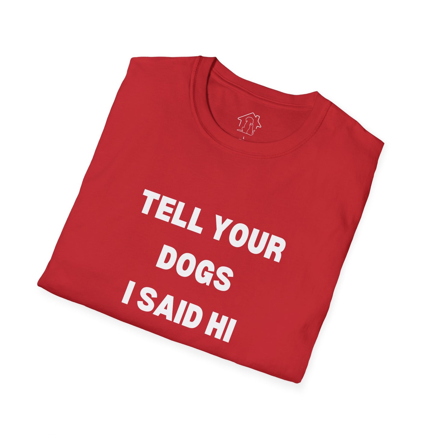 Funny Dog Lover T-Shirt - "Tell Your Dogs I Said Hi"