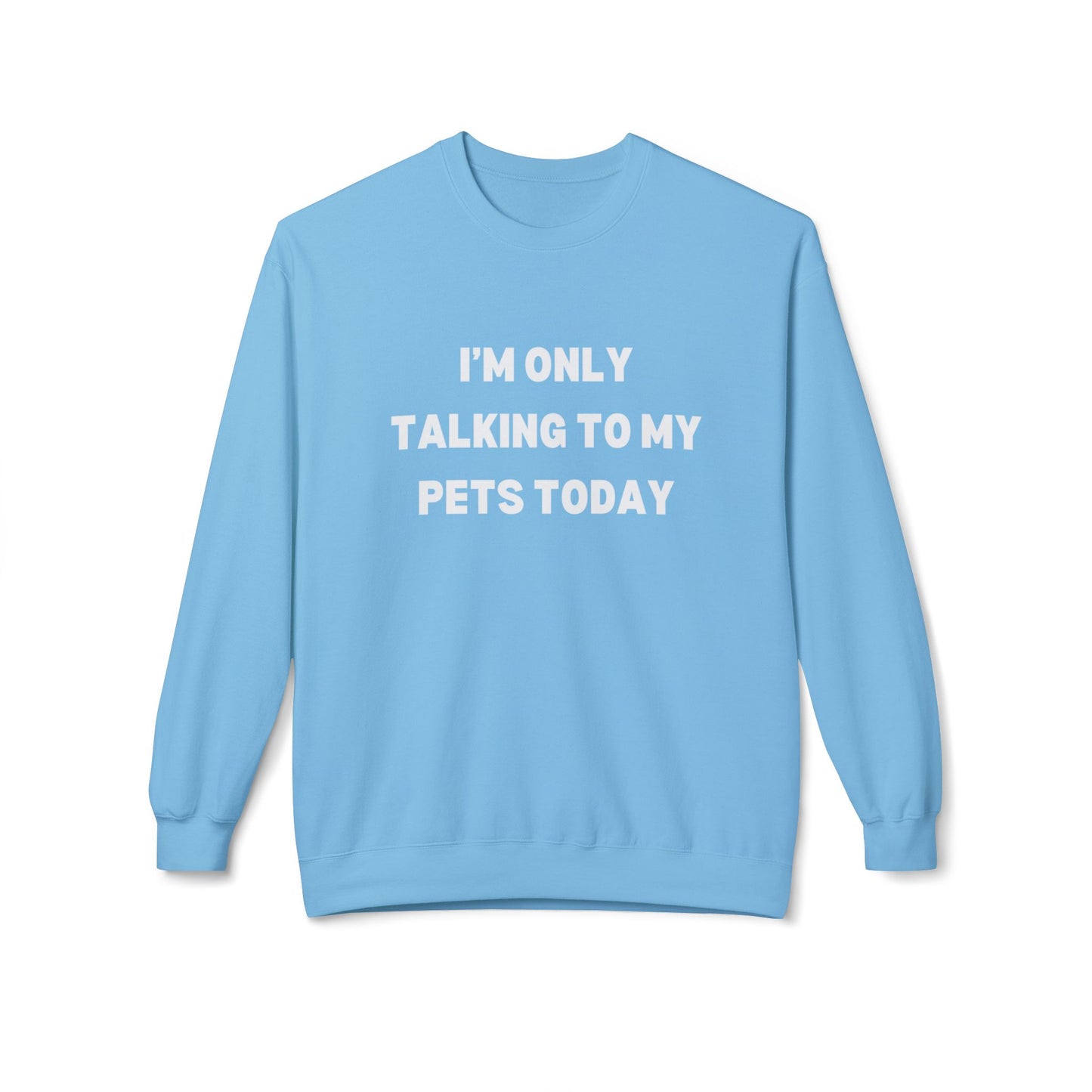 Pet Lover Sweatshirt | I'm Only Talking to My Pets Today | Cozy Fleece Crewneck