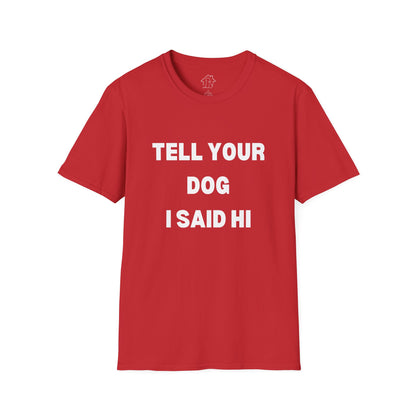 Tell Your Dog I Said Hi Unisex Softstyle T-Shirt for Dog Lovers