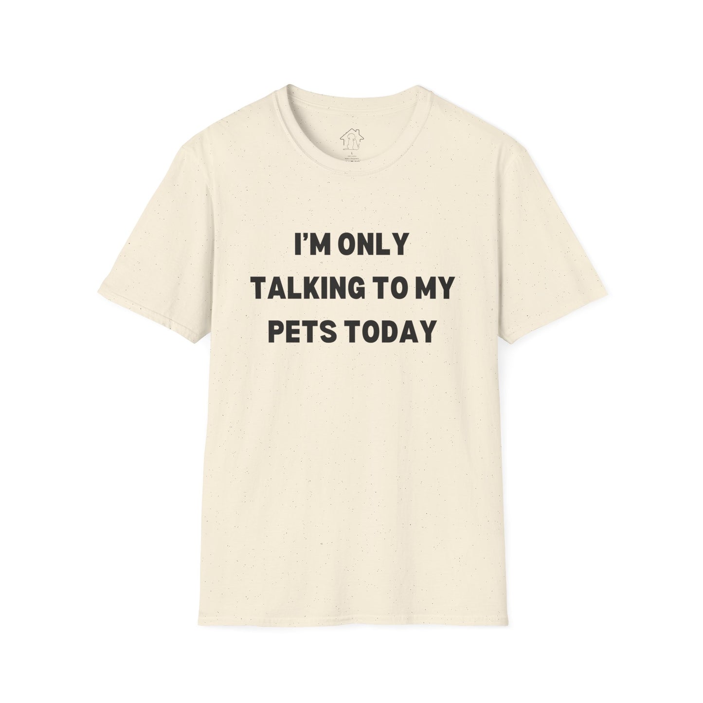 Funny Pet Lover T-Shirt - "I'm Only Talking to My Pets Today" - Unisex Softstyle Tee