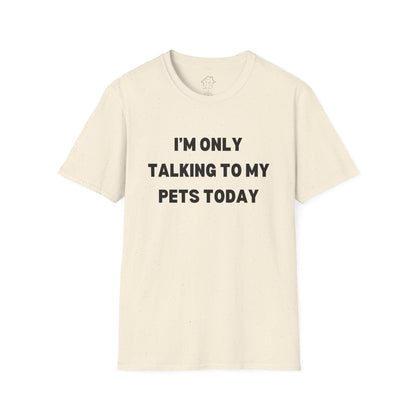 Funny Pet Lover T-Shirt - "I'm Only Talking to My Pets Today" - Unisex Softstyle Tee