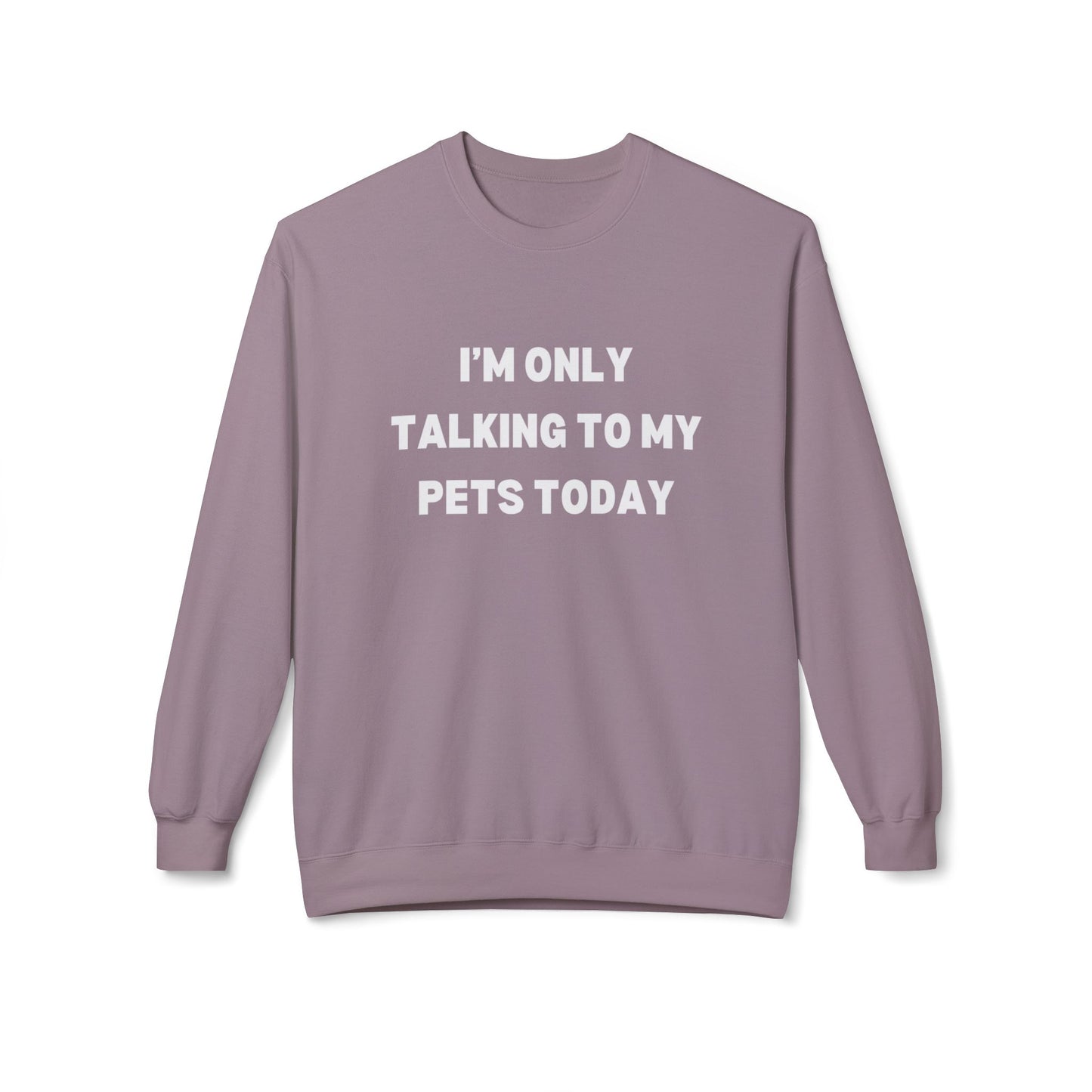 Pet Lover Sweatshirt | I'm Only Talking to My Pets Today | Cozy Fleece Crewneck