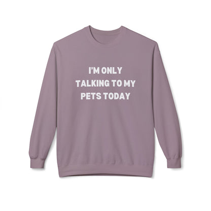 Pet Lover Sweatshirt | I'm Only Talking to My Pets Today | Cozy Fleece Crewneck