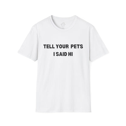 Funny Pet Lover T-Shirt - Tell Your Pets I Said Hi