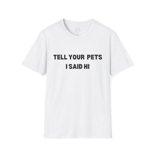 Funny Pet Lover T-Shirt - Tell Your Pets I Said Hi
