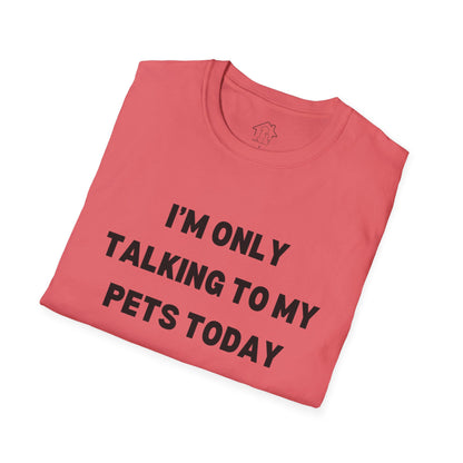 Funny Pet Lover T-Shirt - "I'm Only Talking to My Pets Today" - Unisex Softstyle Tee