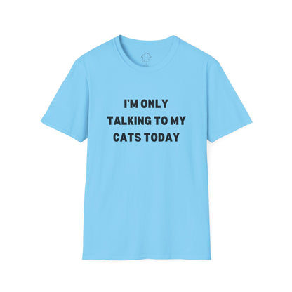 I'm Only Talking to My Cats Today Unisex T-Shirt - Perfect for Cat Lovers