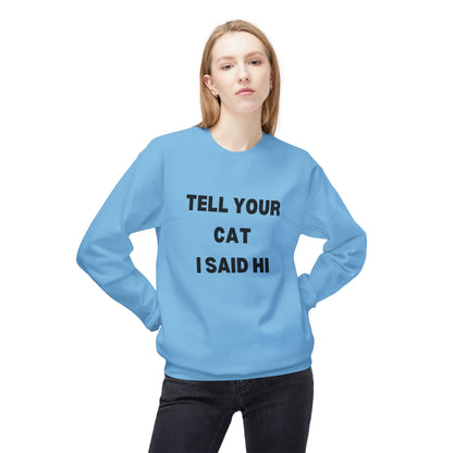 Tell Your Cat I Said Hi - Unisex Fleece Crewneck Sweatshirt for Pet Lovers