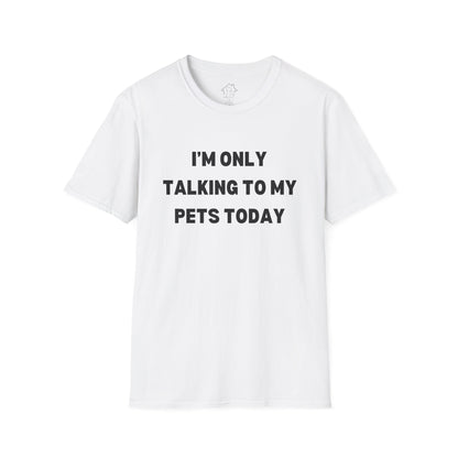 Funny Pet Lover T-Shirt - "I'm Only Talking to My Pets Today" - Unisex Softstyle Tee
