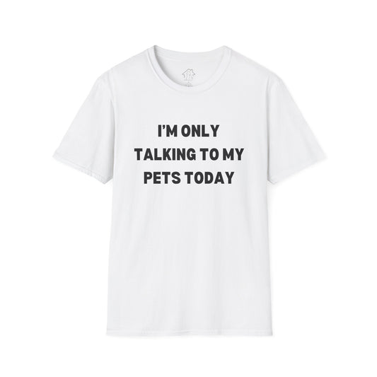 Funny Pet Lover T-Shirt - "I'm Only Talking to My Pets Today" - Unisex Softstyle Tee