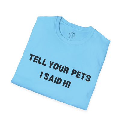 Funny Pet Lover T-Shirt - Tell Your Pets I Said Hi