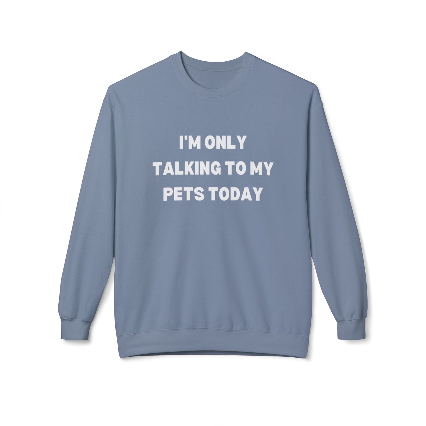 Pet Lover Sweatshirt | I'm Only Talking to My Pets Today | Cozy Fleece Crewneck