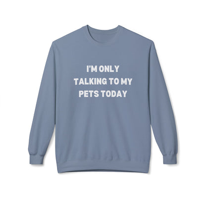 Pet Lover Sweatshirt | I'm Only Talking to My Pets Today | Cozy Fleece Crewneck