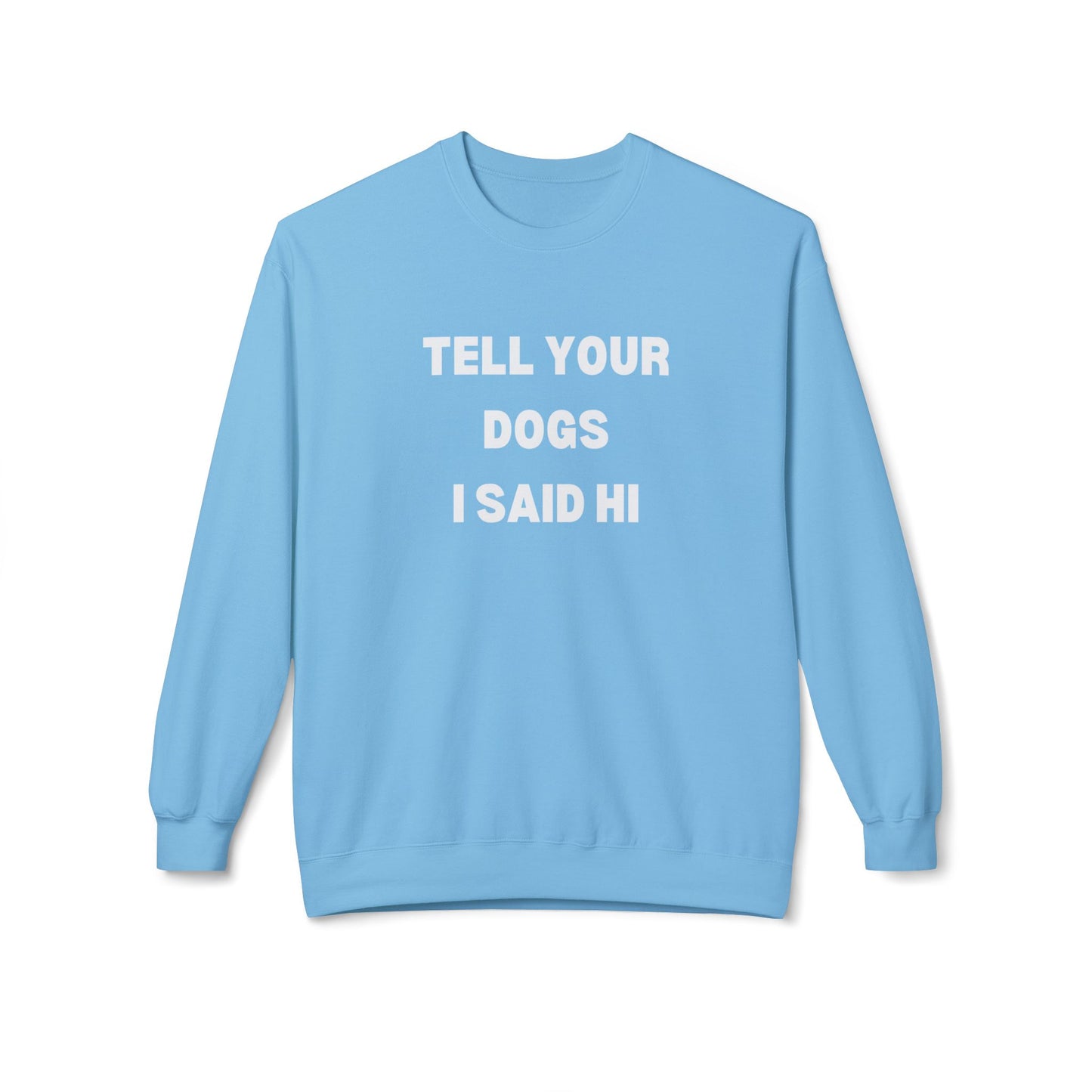 Funny Dog Lover Sweatshirt - 'Tell Your Dogs I Said Hi'