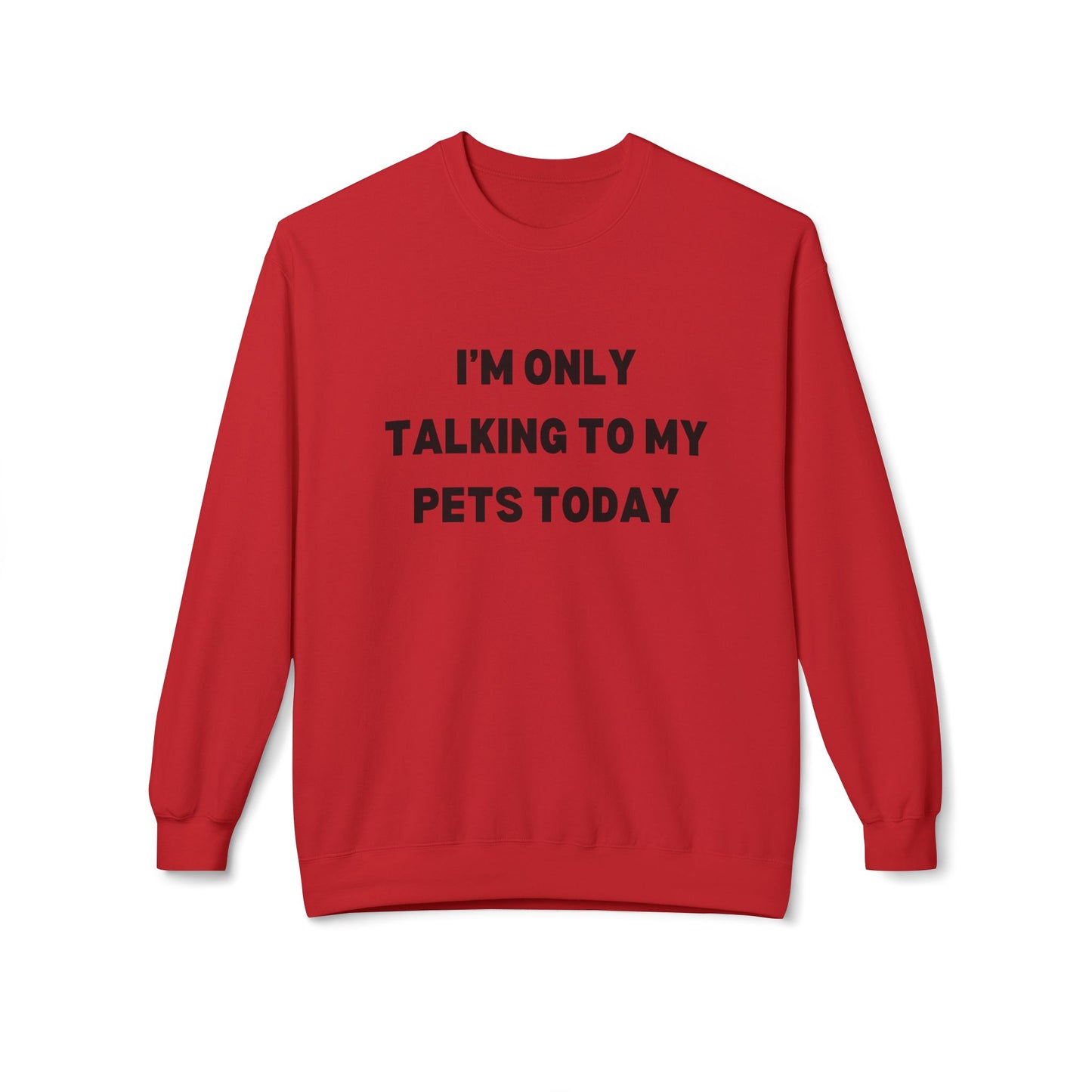 Funny Pet Lover Crewneck Sweatshirt - "I'm Only Talking To My Pets Today"
