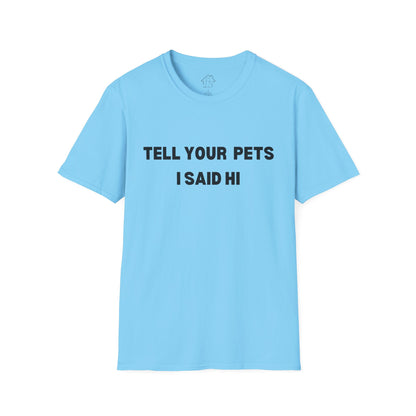 Funny Pet Lover T-Shirt - Tell Your Pets I Said Hi