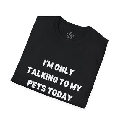 Pet Lover's Unisex T-Shirt - "I'm Only Talking to My Pets Today" - Comfortable & Fun Apparel for Pet Owners