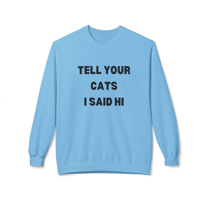 Tell Your Cats I Said Hi Sweatshirt | Pet Lover Fleece Crewneck