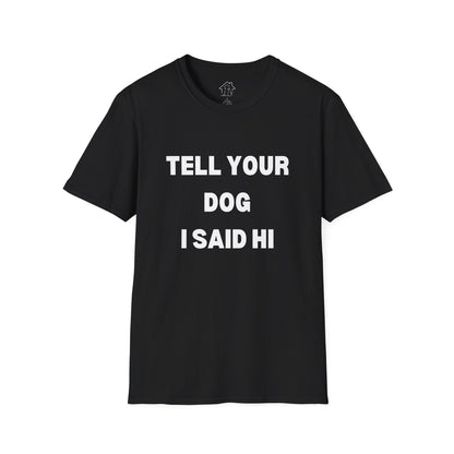 Tell Your Dog I Said Hi Unisex Softstyle T-Shirt for Dog Lovers