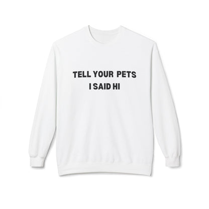 Pet Lover's Crewneck Sweatshirt - 'Tell Your Pets I Said Hi'