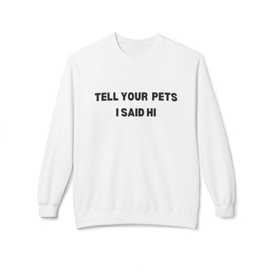 Pet Lover's Crewneck Sweatshirt - 'Tell Your Pets I Said Hi'