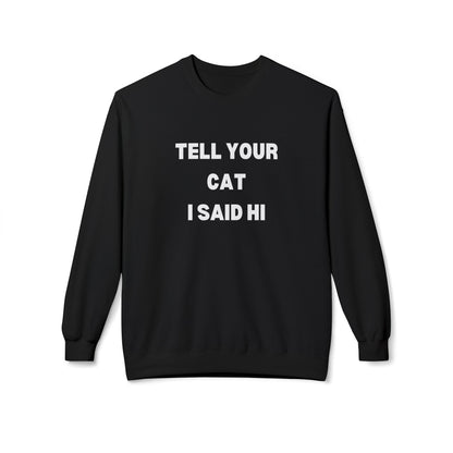 Tell Your Cat I Said Hi Sweatshirt - Unisex Midweight Softstyle Crewneck for Pet Lovers