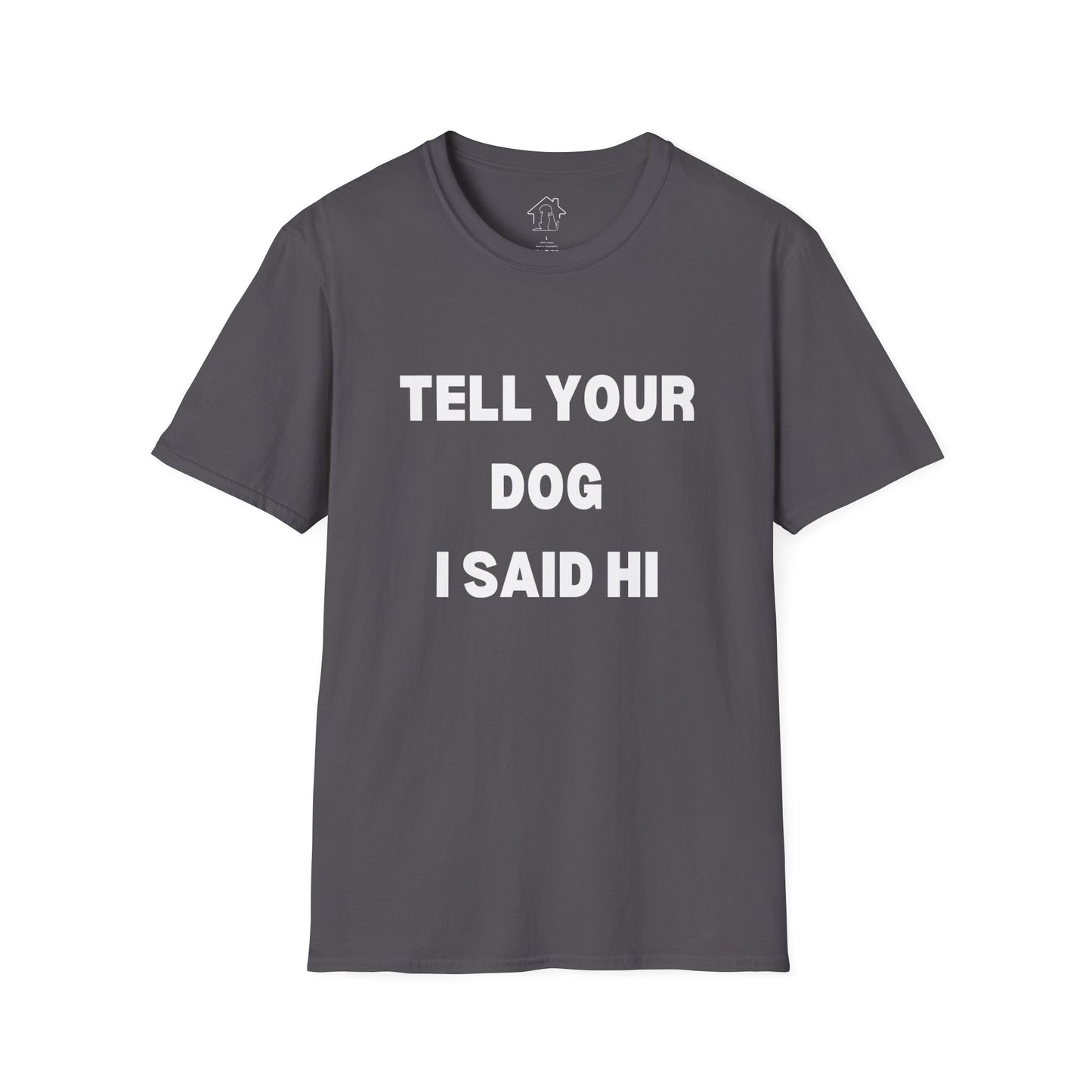 Tell Your Dog I Said Hi Unisex Softstyle T-Shirt for Dog Lovers