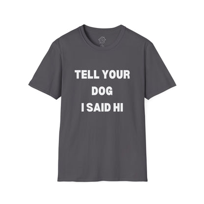 Tell Your Dog I Said Hi Unisex Softstyle T-Shirt for Dog Lovers