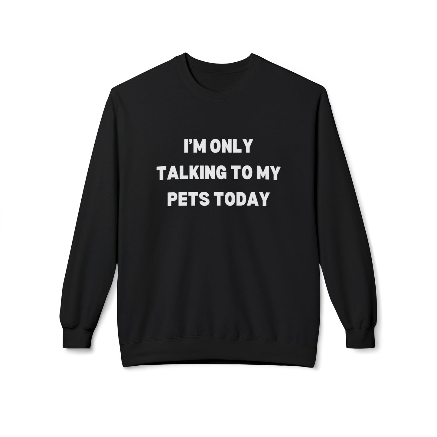 Pet Lover Sweatshirt | I'm Only Talking to My Pets Today | Cozy Fleece Crewneck