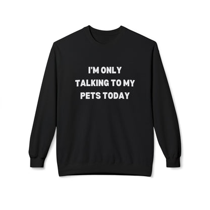 Pet Lover Sweatshirt | I'm Only Talking to My Pets Today | Cozy Fleece Crewneck