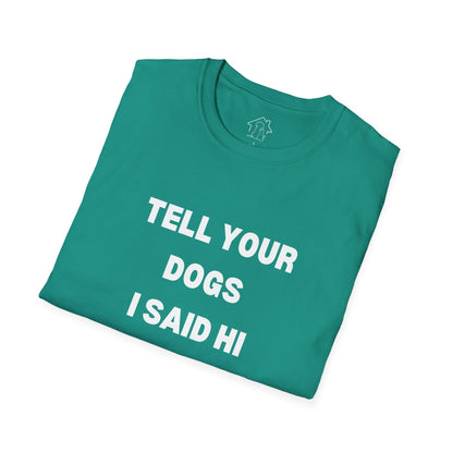 Funny Dog Lover T-Shirt - "Tell Your Dogs I Said Hi"