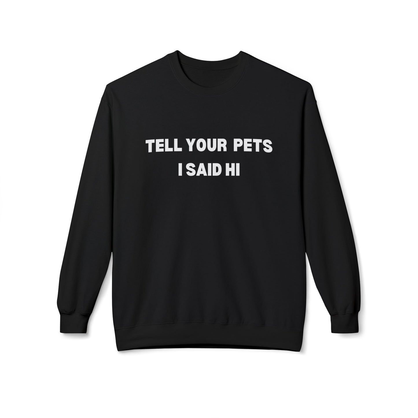 Pet Lover's Fleece Sweatshirt - Tell Your Pets I Said Hi