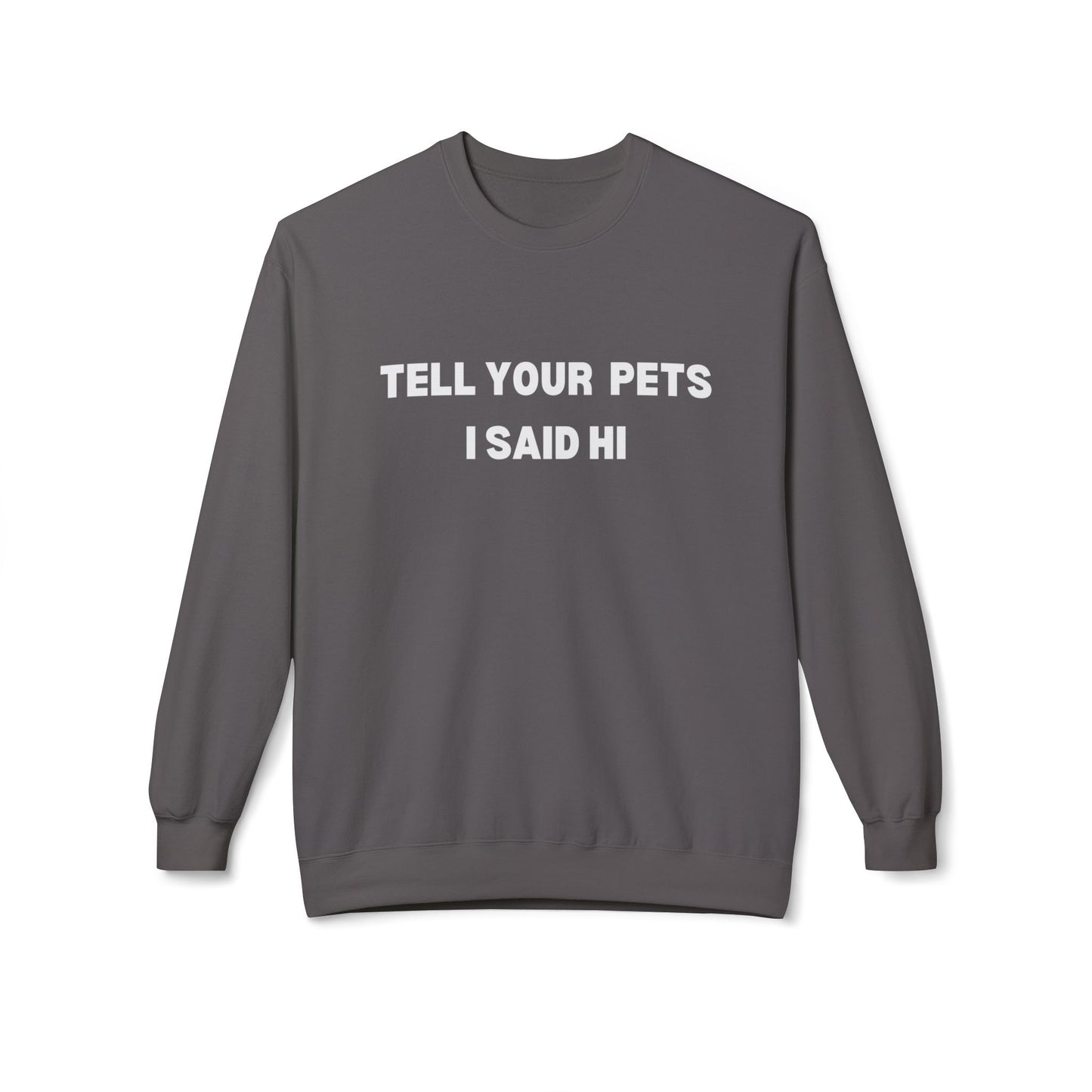 Pet Lover's Fleece Sweatshirt - Tell Your Pets I Said Hi