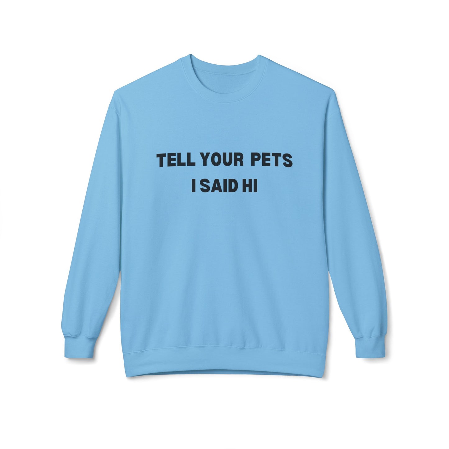 Pet Lover's Crewneck Sweatshirt - 'Tell Your Pets I Said Hi'
