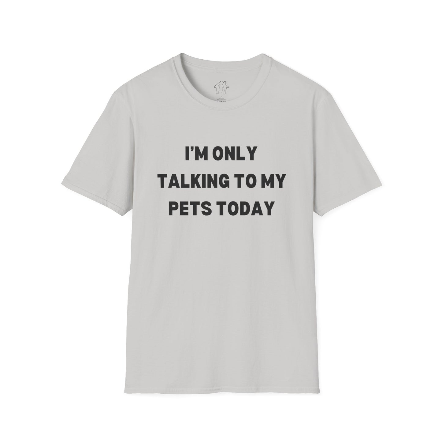 Funny Pet Lover T-Shirt - "I'm Only Talking to My Pets Today" - Unisex Softstyle Tee