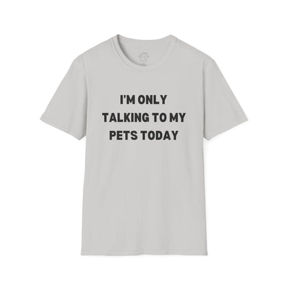Funny Pet Lover T-Shirt - "I'm Only Talking to My Pets Today" - Unisex Softstyle Tee