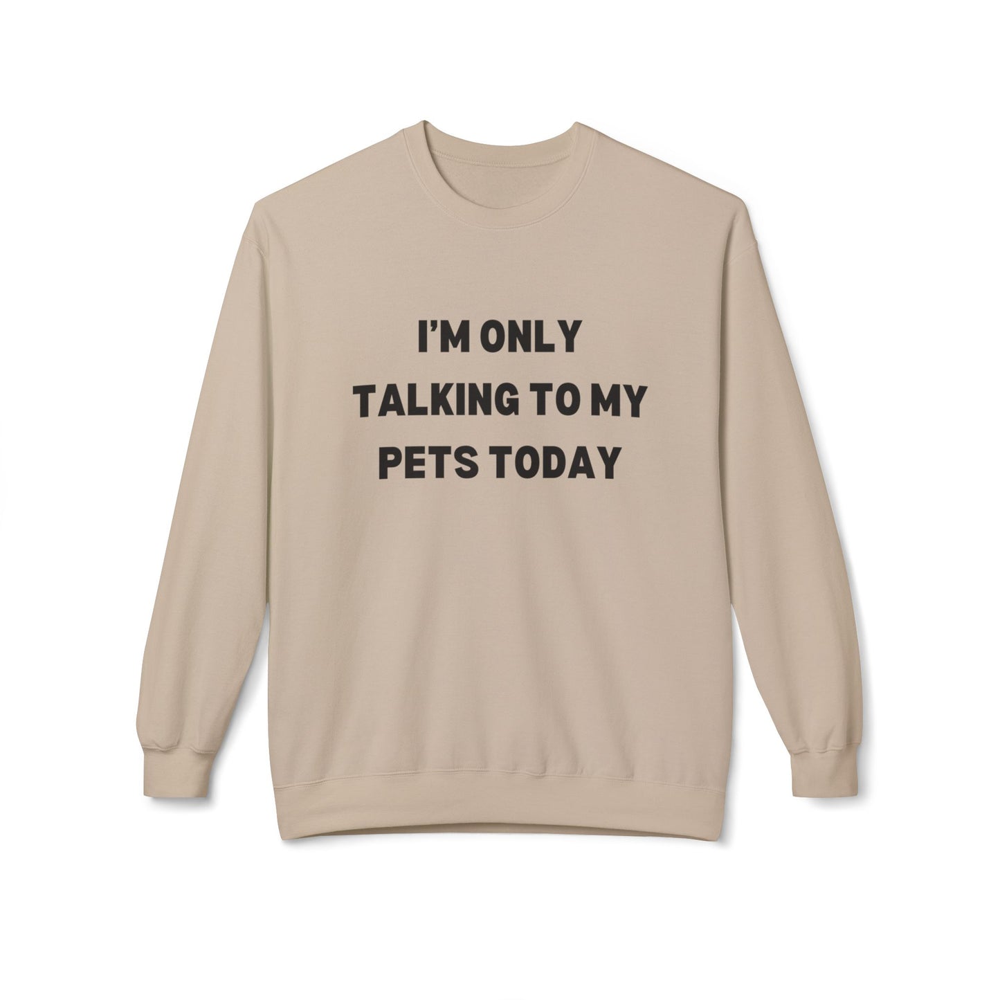 Funny Pet Lover Crewneck Sweatshirt - "I'm Only Talking To My Pets Today"