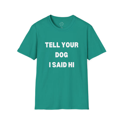 Tell Your Dog I Said Hi Unisex Softstyle T-Shirt for Dog Lovers