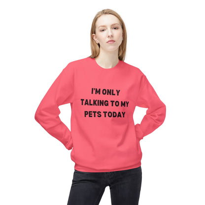 Funny Pet Lover Crewneck Sweatshirt - "I'm Only Talking To My Pets Today"