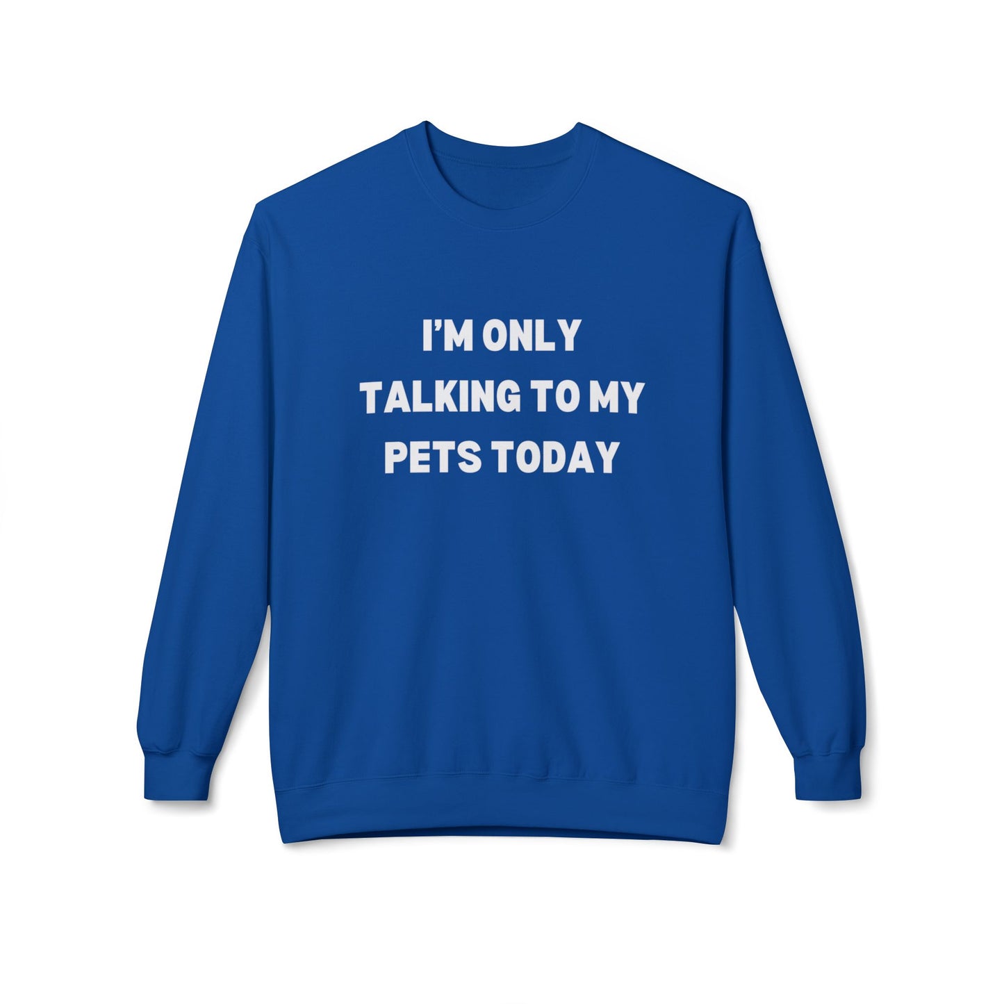 Pet Lover Sweatshirt | I'm Only Talking to My Pets Today | Cozy Fleece Crewneck