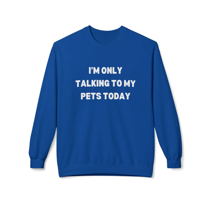 Pet Lover Sweatshirt | I'm Only Talking to My Pets Today | Cozy Fleece Crewneck