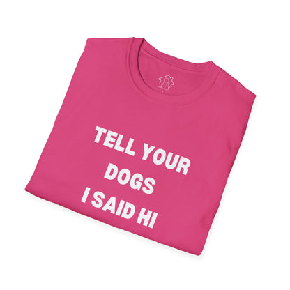Funny Dog Lover T-Shirt - "Tell Your Dogs I Said Hi"