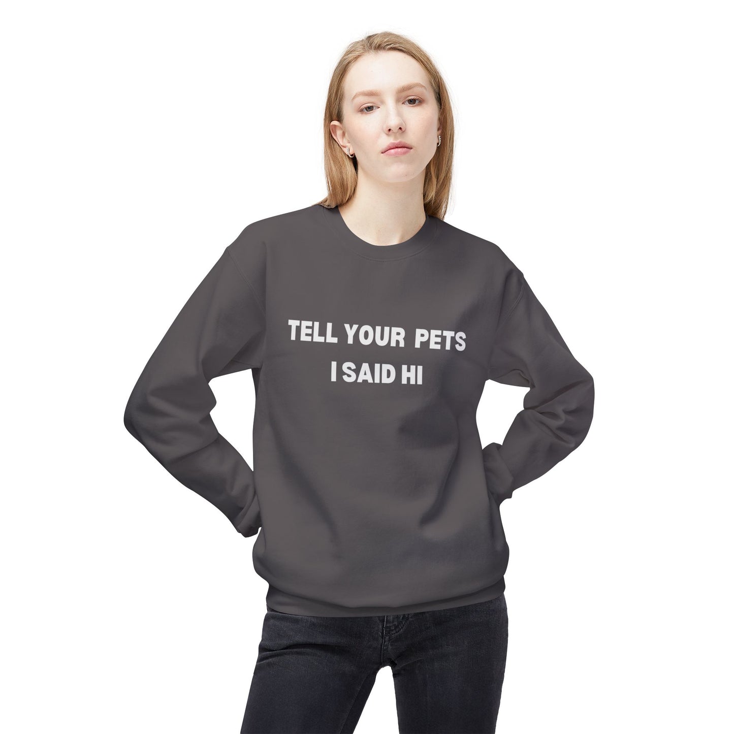 Pet Lover's Fleece Sweatshirt - Tell Your Pets I Said Hi