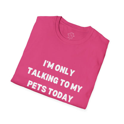 Pet Lover's Unisex T-Shirt - "I'm Only Talking to My Pets Today" - Comfortable & Fun Apparel for Pet Owners